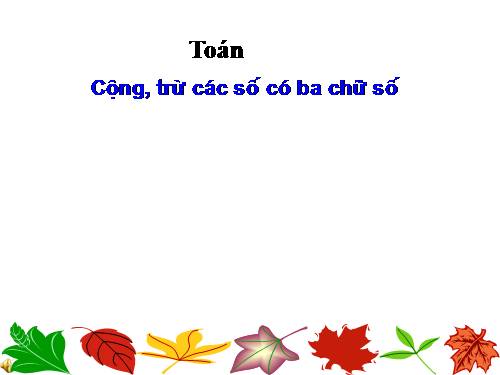 Cộng, trừ các số có ba chữ số (không nhớ)