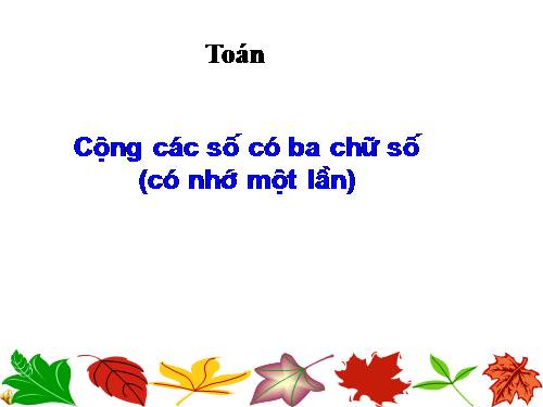 Cộng các số có ba chữ số (có nhớ một lần)
