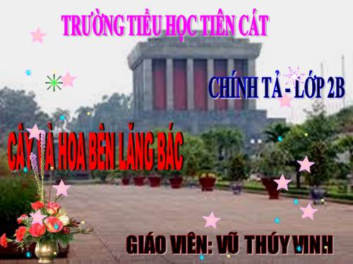Tuần 31. Nghe-viết: Cây và hoa bên lăng Bác
