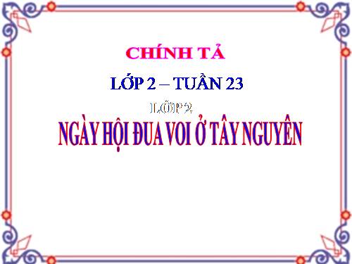 Tuần 23. Nghe-viết: Ngày hội đua voi ở Tây Nguyên