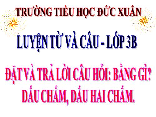 Tuần 32. Đặt và trả lời câu hỏi Bằng gì? Dấu chấm, dấu hai chấm