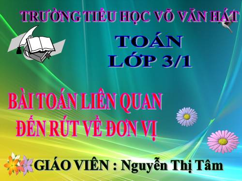 Toán lớp 3: Bài toán liên quan đến rút về đơn vị ( tiếp theo)