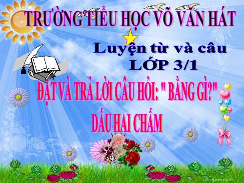 Tuần 30. Đặt và trả lời câu hỏi Bằng gì? Dấu hai chấm