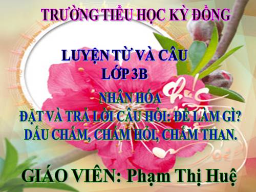 Tuần 28. Nhân hoá. Ôn tập cách đặt và trả lời câu hỏi Để làm gì? Dấu chấm, chấm hỏi, chấm than