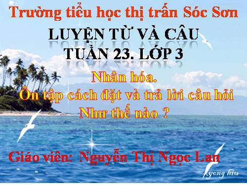 Tuần 23. Nhân hoá. Ôn tập cách đặt và trả lời câu hỏi Như thế nào?