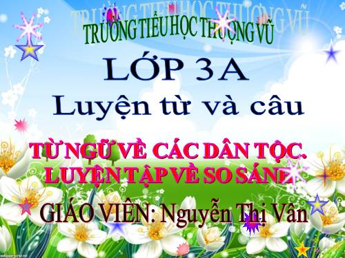Tuần 15. MRVT: Các dân tộc. Luyện đặt câu có hình ảnh so sánh
