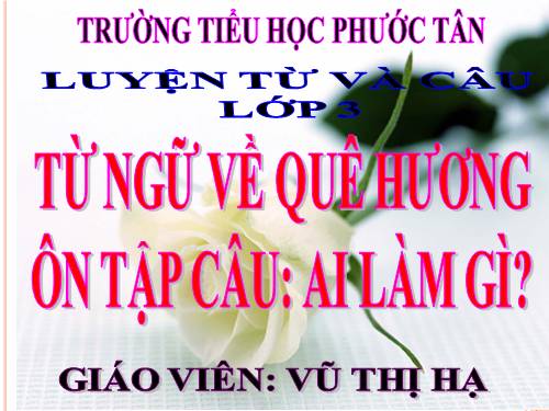 Tuần 11. MRVT: Quê hương. Ôn tập câu Ai làm gì?