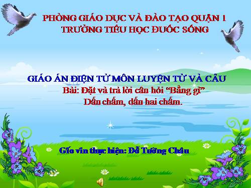 Tuần 32. Đặt và trả lời câu hỏi Bằng gì? Dấu chấm, dấu hai chấm