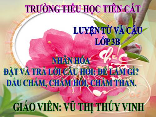 Tuần 28. Nhân hoá. Ôn tập cách đặt và trả lời câu hỏi Để làm gì? Dấu chấm, chấm hỏi, chấm than