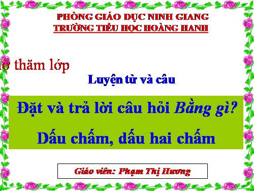 Tuần 32. Đặt và trả lời câu hỏi Bằng gì? Dấu chấm, dấu hai chấm