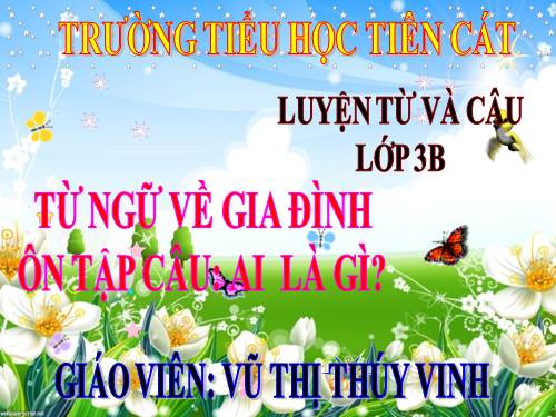Tuần 4. MRVT: Gia đình. Ôn tập câu: Ai là gì?