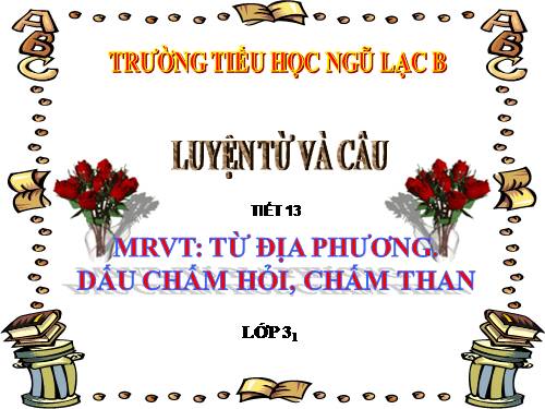 Tuần 13. MRVT: Từ địa phương. Dấu chấm hỏi, chấm than