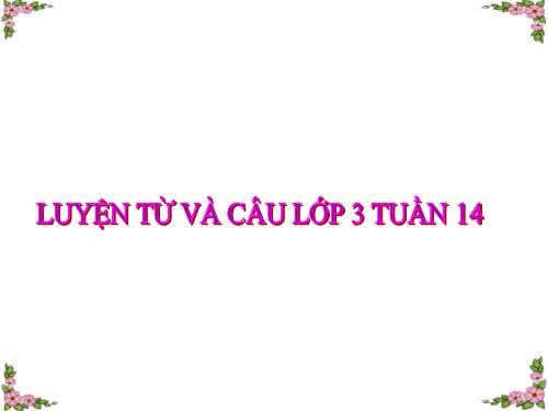 Tuần 14. Ôn tập về từ chỉ đặc điểm. Ôn tập câu Ai thế nào?