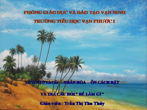 Tuần 28. Nhân hoá. Ôn tập cách đặt và trả lời câu hỏi Để làm gì? Dấu chấm, chấm hỏi, chấm than