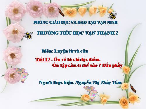 Tuần 17. Ôn về từ chỉ đặc điểm. Ôn tập câu Ai thế nào? Dấu phẩy