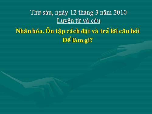 Tuần 28. Nhân hoá. Ôn tập cách đặt và trả lời câu hỏi Để làm gì? Dấu chấm, chấm hỏi, chấm than