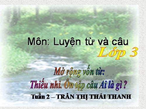 Tuần 2. MRVT: Thiếu nhi. Ôn tập câu Ai là gì?