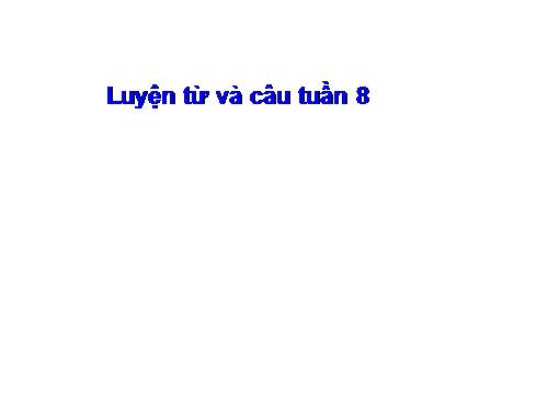 Tuần 8. MRVT: Cộng đồng. Ôn tập câu Ai làm gì?