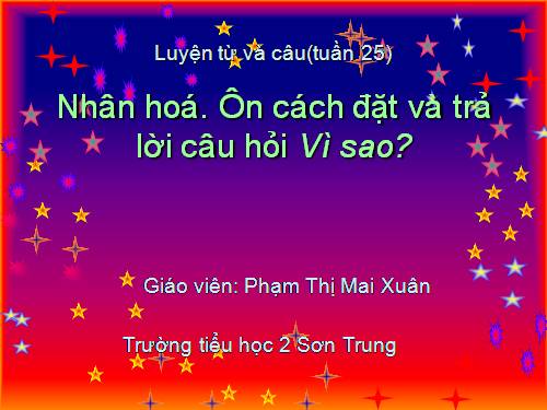 Tuần 25. Nhân hoá. Ôn tập cách đặt và trả lời câu hỏi Vì sao?