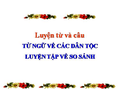 Tuần 15. MRVT: Các dân tộc. Luyện đặt câu có hình ảnh so sánh