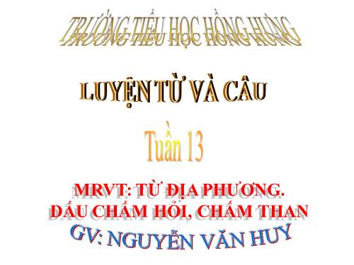 Tuần 13. MRVT: Từ địa phương. Dấu chấm hỏi, chấm than