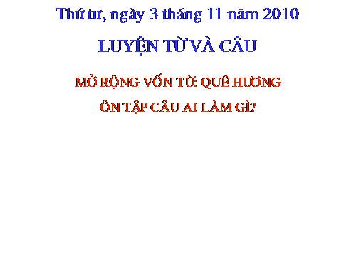 Tuần 11. MRVT: Quê hương. Ôn tập câu Ai làm gì?