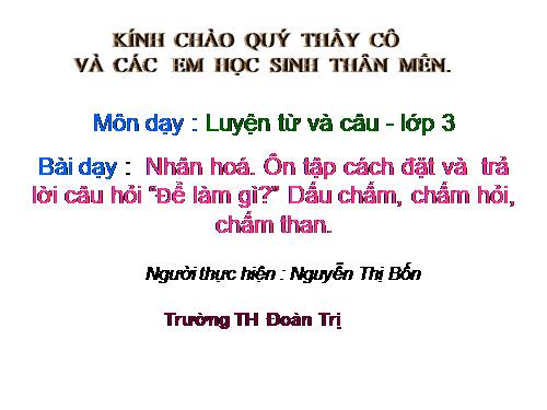 Tuần 28. Nhân hoá. Ôn tập cách đặt và trả lời câu hỏi Để làm gì? Dấu chấm, chấm hỏi, chấm than