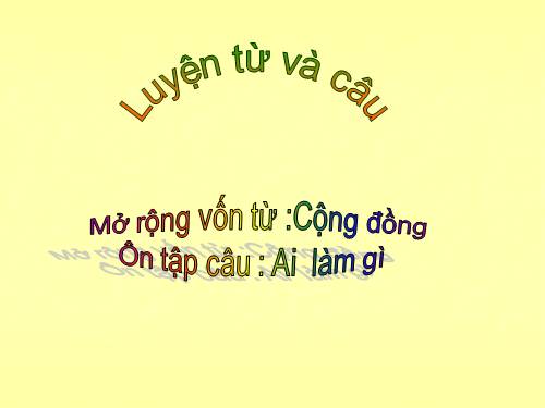 Tuần 8. MRVT: Cộng đồng. Ôn tập câu Ai làm gì?