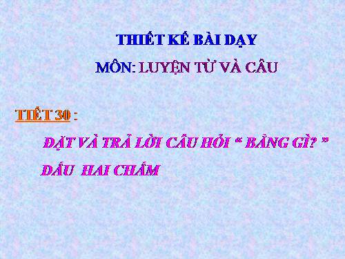 Tuần 30. Đặt và trả lời câu hỏi Bằng gì? Dấu hai chấm