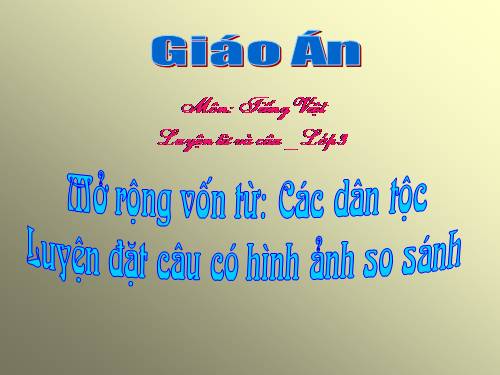 Tuần 15. MRVT: Các dân tộc. Luyện đặt câu có hình ảnh so sánh