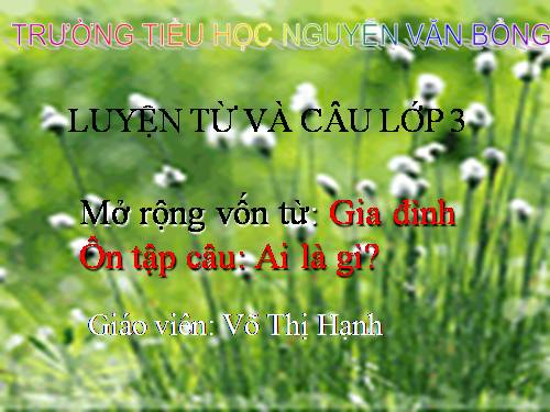 Tuần 4. MRVT: Gia đình. Ôn tập câu: Ai là gì?
