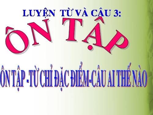 Tuần 14. Ôn tập về từ chỉ đặc điểm. Ôn tập câu Ai thế nào?