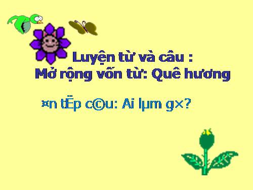 Tuần 11. MRVT: Quê hương. Ôn tập câu Ai làm gì?