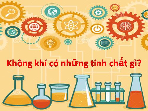 Bài 31. Không khí có những tính chất gì?