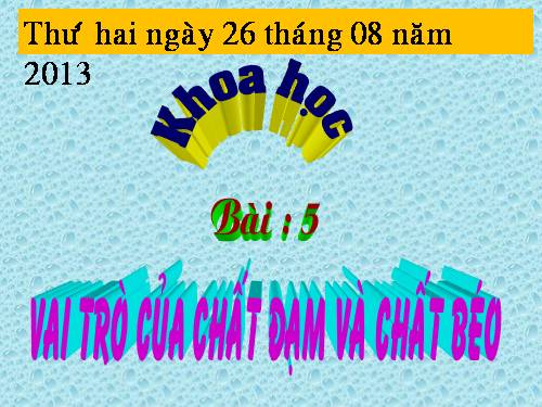 Bài 5. Vai trò của chất đạm và chất béo