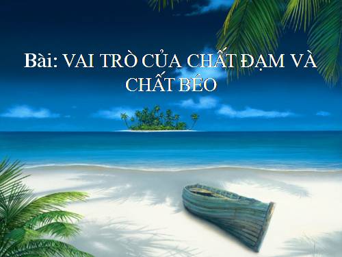 Bài 5. Vai trò của chất đạm và chất béo