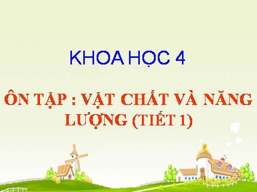 Bài 55 - 56. Ôn tập: Vật chất và năng lượng