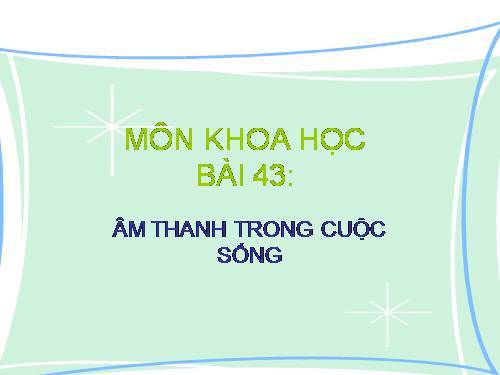 Bài 43. Âm thanh trong cuộc sống
