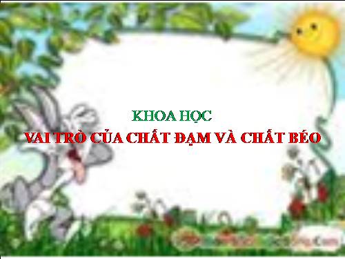 Bài 5. Vai trò của chất đạm và chất béo