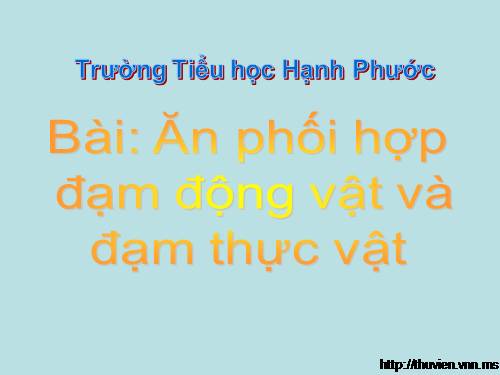 Bài 8. Tại sao cần ăn phối hợp đạm động vật và đạm thực vật?