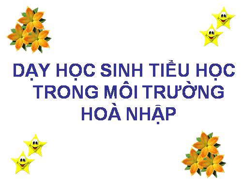 8 ĐIỀU CẦN BIẾT KHI DẠY HS TRONG MÔI TRƯỜNG HÒA NHẬP