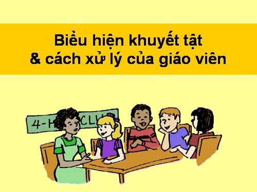 KHUYẾT TẬT VÀ CÁCH XỬ LÝ CỦA GIÁO VIÊN