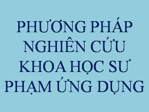 Phương pháp nghiên cứu khoa học sư phạm ứng dụng