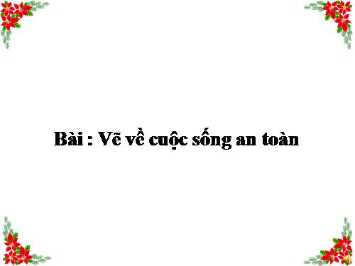 Tuần 24. Vẽ về cuộc sống an toàn