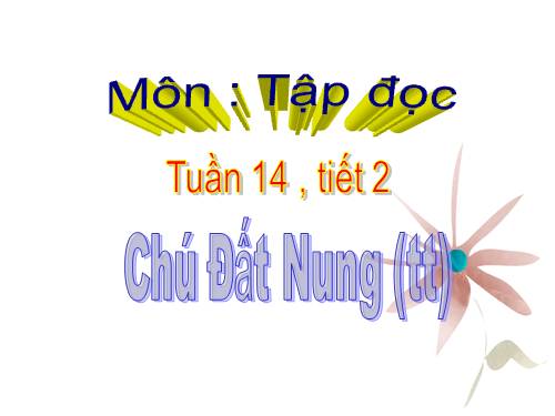 Tuần 14. Chú Đất Nung (tiếp theo)