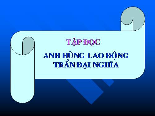 Tuần 21. Anh hùng Lao động Trần Đại Nghĩa