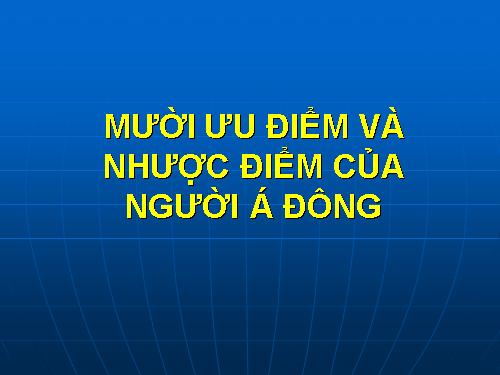MƯỜI ƯU ĐIỂM VÀ NHƯỢC ĐIỂM CỦA NGƯỜI Á ĐÔNG