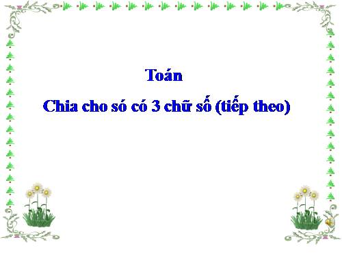 Chia cho số có ba chữ số (tiếp theo)