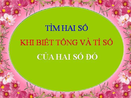 Tìm hai số khi biết tổng và tỉ số của hai số đó