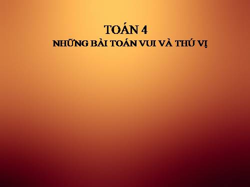 Các bài toán lớp 4 vui và thú vị